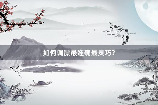如何调漂最准确最灵巧?